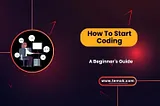 How To Start Coding: A Beginner’s Guide