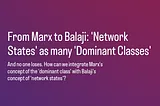 From Marx to Balaji: ‘Network States’ as many ‘Dominant Classes’ (and no one loses)