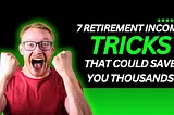 7 Retirement Income Tricks That Could Save You Thousands