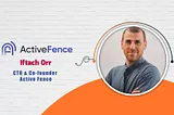 AITech Interview with Iftach Orr, CTO & Co-founder ActiveFence — Aitechpark