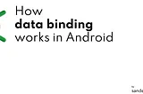 How data binding works in Android