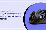 Mastering the Tire Industry: A Comprehensive Guide to Competitive Price Comparison