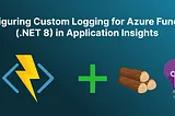 Configuring Custom Logging for Azure Functions (.NET 8) in Application Insights