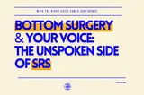 The Unexpected Impact of Bottom Surgery on Your Voice: A Personal Journey and Recovery Guide