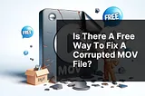 Is there a free way to fix a corrupted MOV file?