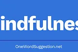 One Word Suggestion: Mindfulness