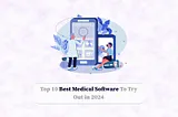 Top 10 Best Medical Software To Try Out In 2024