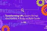 Transforming URL Query Strings into Hashes: A Ruby on Rails Guide