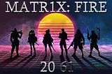 INTRODUCING MATR1X:FIRE