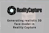 Using iPhone footages to generate realistic 3D face model in Reality Capture