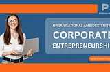 Organisational Ambidexterity & Corporate Entrepreneurship