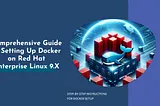 Setting Up Docker on Red Hat Enterprise Linux 9.X: A Comprehensive Guide