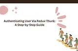 Using redux-thunk to authenticate your user in your React app: A step-by-step guide.