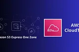 AWS CloudTrail Monitors S3 Express One Zone Data Events