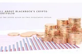 BlackRock’s Crypto Portfolio: Everything You Need to Know