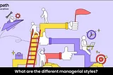 What are the different managerial styles?