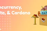 Concurrency, State, & Cardano.