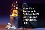 How can I recover a deleted MIDI instrument definitions file?