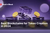 Best Blockchains for Token Creation in 2024