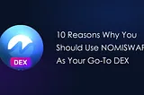 10 Reasons Why You Should Use Nomiswap DEX