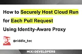 How to Securely Host Cloud Run for Each Pull Request Using Identity-Aware Proxy