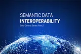 Semantic Interoperability: Exchanging Data with Meaning