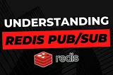 Understanding Pub/Sub in Redis