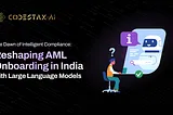 The Dawn of Intelligent Compliance: Reshaping AML Onboarding in India with Large Language Models