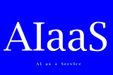 AI as a Service (AIaaS)