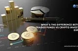 The Difference Between Traded Funds V/s Crypto Investing: Explained