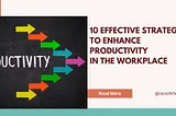 10 Effective Strategies to Enhance Productivity in the Workplace