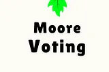 Moore’s Voting Algorithm : Majority Element [ GFG : Medium]