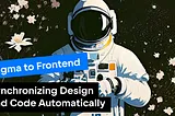 Figma to Frontend: Synchronizing Design and Code Automatically