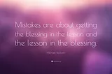 Mistakes are blessings