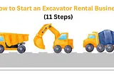 How to Start an Excavator Rental Business (11 Steps)