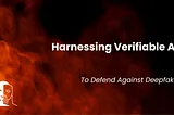 Harnessing Verifiable AI to Defend Against Deepfakes