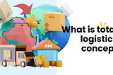 What is total logistics concept