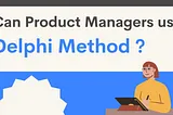 Can Product Managers use the Delphi Method ?