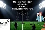 Karma Is Not Always Instant or Linear: The Super Karmic Bowl Catch Up Day of Judgement Is at Hand…