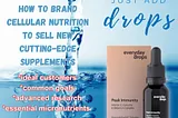 Five Steps to Brand Cellular Nutrition to Sell New Clinically Patented Supplements