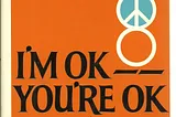 I’m OK You’re OK
