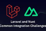 Laravel and Nuxt: Common Integration Challenges