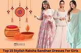 Top 15 Stylish Raksha Bandhan Dresses For Girls