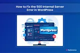 How to Fix the 500 Internal Server Error in WordPress