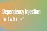 Dependency Injection in Swift