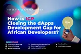 How ICP is Closing the dApps Development Gap for African Developers