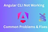 Why is Angular CLI Not Working? Common Problems and Fixes