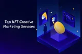 Top NFT Creative Marketing Services That Will Make Your NFT Collection Stand Out