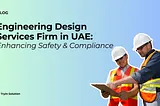 Engineering Design Services Firm in UAE: Enhancing Safety and Compliance in Every Project