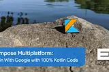 Compose Multiplatform: Login With Google with 100% Kotlin Code